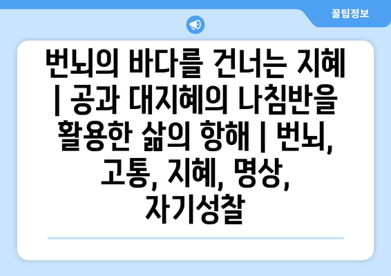 번뇌의 바다를 건너는 지혜| 공과 대지혜의 나침반을 활용한 삶의 항해 | 번뇌, 고통, 지혜, 명상, 자기성찰