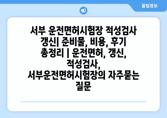 서부 운전면허시험장 적성검사 갱신| 준비물, 비용, 후기 총정리 | 운전면허, 갱신, 적성검사, 서부운전면허시험장
