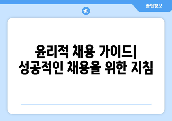 [구인 윤리] 공정하고 윤리적인 채용 프로세스를 위한 가이드 | 채용, 면접, 차별 방지, 다양성