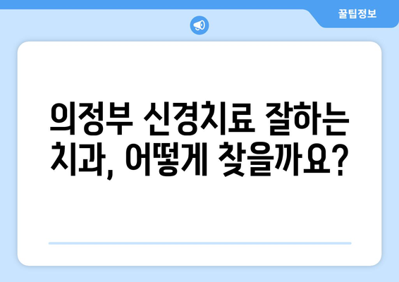 의정부 공휴일 치과 신경치료 고민 해결| 알아두면 도움되는 정보 | 신경치료, 공휴일 진료, 의정부 치과, 치과 선택 팁