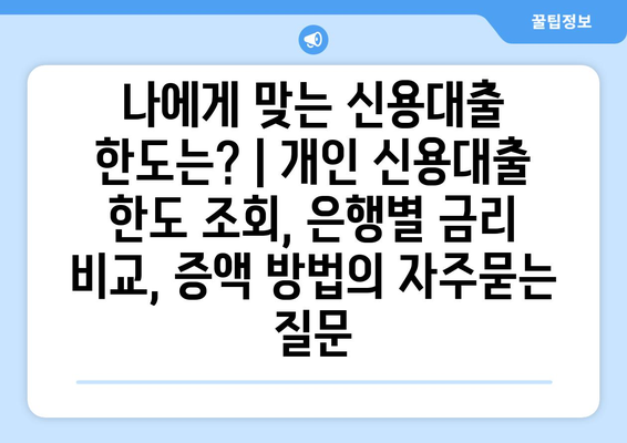 나에게 맞는 신용대출 한도는? | 개인 신용대출 한도 조회, 은행별 금리 비교, 증액 방법