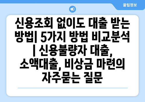 신용조회 없이도 대출 받는 방법| 5가지 방법 비교분석 | 신용불량자 대출, 소액대출, 비상금 마련