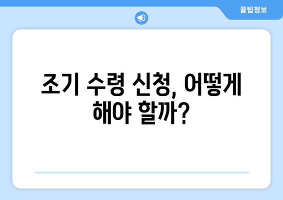 국민연금 조기수령, 나이와 신청 절차 완벽 가이드 | 연금, 조기 수령, 신청 방법, 자격, 연령