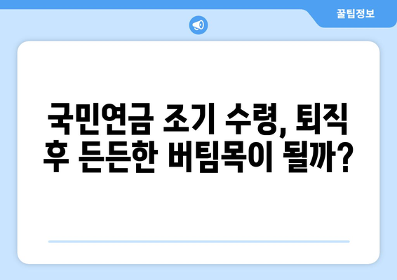 퇴직 후 재정 걱정, 국민연금 조기 수령으로 해결할 수 있을까요? | 조기 수령, 혜택, 재정 설계, 퇴직 준비