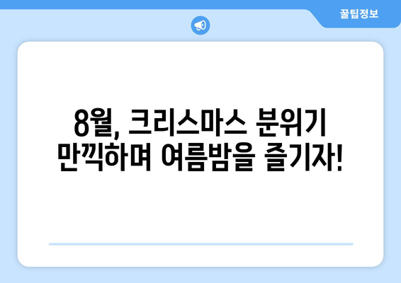 8월의 크리스마스 마법| 한여름 축제의 추억 만들기 | 크리스마스 축제, 여름 축제, 이색 축제, 8월 이벤트