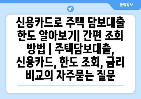 신용카드로 주택 담보대출 한도 알아보기| 간편 조회 방법 | 주택담보대출, 신용카드, 한도 조회, 금리 비교