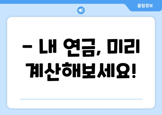 국민연금 조기수령, 얼마나 받을 수 있을까요? | 연금 수령액 계산, 조기 수령 조건, 유리한 선택