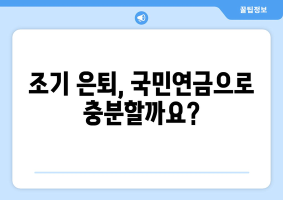 국민연금 조기수령 가능성 확인| 조기기초연금 산정 및 조건 | 연금, 노후 준비, 조기 은퇴