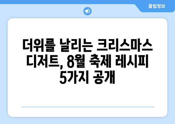 여름 크리스마스 디저트| 달콤한 8월 축제 레시피 5가지 | 크리스마스, 여름, 디저트, 레시피, 8월