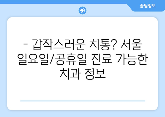 서울 일요일 치과, 공휴일에도 편안하게! | 서울, 일요일 진료, 공휴일 진료, 치과 추천