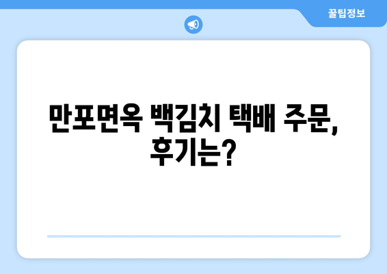 만포면옥 백김치 택배 주문 후기| 솔직한 맛과 배송 후기 | 만포면옥, 백김치, 택배, 맛집, 후기