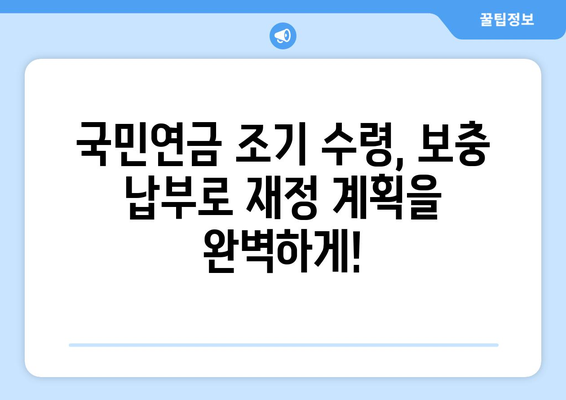 국민연금 조기수령 보충 납부| 재정적 책임과 선택 가이드 | 연금, 조기수령, 보충납부, 재정계획