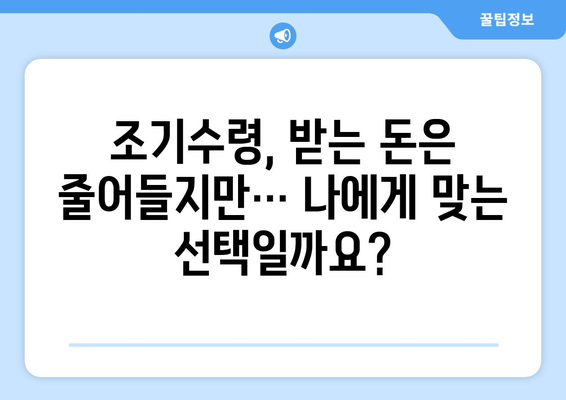 국민연금 조기수령, 나에게 맞는 선택일까요? 장단점 & 알아둘 점 총정리 | 연금, 조기수령, 노후준비, 재테크