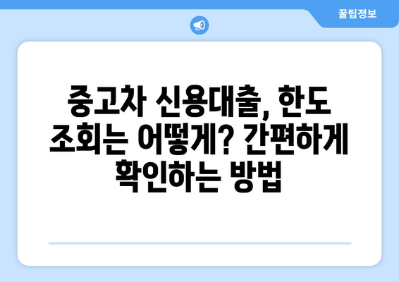 중고차 신용대출 한도, 내 차로 얼마나 받을 수 있을까? | 중고차 신용대출, 한도 조회, 대출 가능 금액, 신용대출 팁