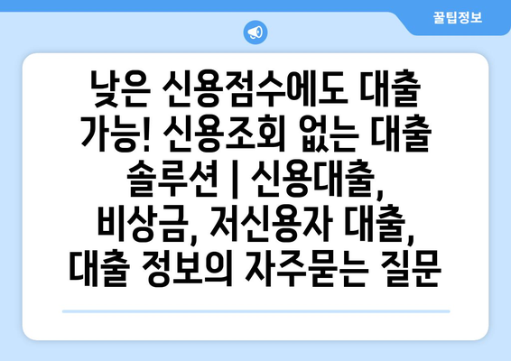 낮은 신용점수에도 대출 가능! 신용조회 없는 대출 솔루션 | 신용대출, 비상금, 저신용자 대출, 대출 정보