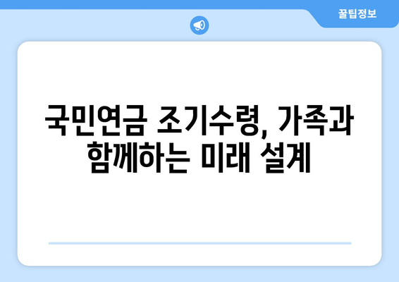 국민연금 조기수령, 가족과의 미래를 위한 선택 | 연금 수령 기간, 가족적 요인 분석