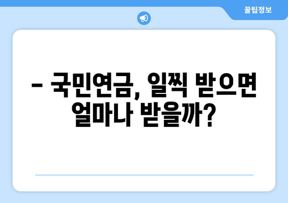 국민연금 조기수령, 이제는 선택이 아닌 필수? | 조기수령 가능 연령, 장단점 비교, 전문가 분석