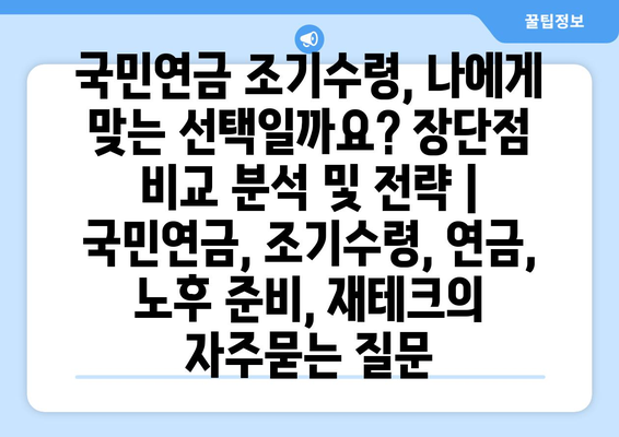 국민연금 조기수령, 나에게 맞는 선택일까요? 장단점 비교 분석 및 전략 | 국민연금, 조기수령, 연금, 노후 준비, 재테크