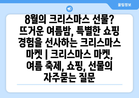 8월의 크리스마스 선물? 뜨거운 여름밤, 특별한 쇼핑 경험을 선사하는 크리스마스 마켓 | 크리스마스 마켓, 여름 축제, 쇼핑, 선물