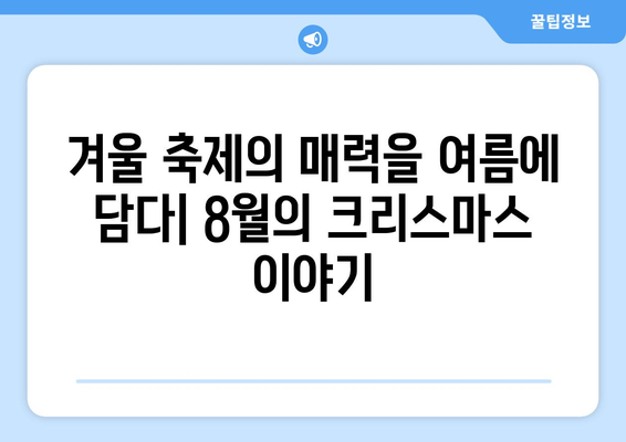 8월의 크리스마스? 겨울 축제를 여름에 즐기는 특별한 기원 이야기 | 크리스마스, 여름 축제, 기원, 유래