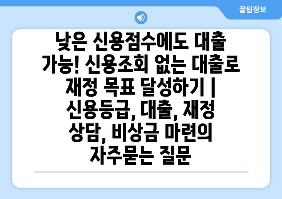 낮은 신용점수에도 대출 가능! 신용조회 없는 대출로 재정 목표 달성하기 | 신용등급, 대출, 재정 상담, 비상금 마련