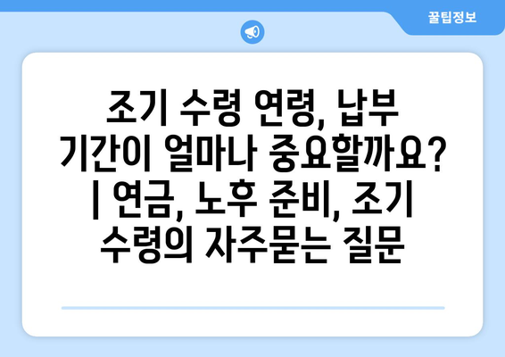 조기 수령 연령, 납부 기간이 얼마나 중요할까요? | 연금, 노후 준비, 조기 수령