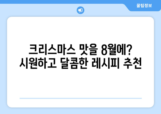 여름 크리스마스 디저트| 달콤한 8월 축제 레시피 5가지 | 크리스마스, 여름, 디저트, 레시피, 8월