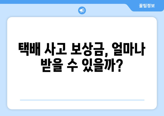 택배 사고 보상, 궁금한 모든 것! | 택배 사고 보상금 산정 기준과 절차, 손해 배상, 보험, 처리 과정