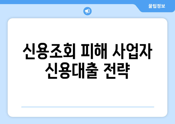 사업자 신용대출 신용조회 피하기| 5가지 팁 | 신용등급 유지, 대출 승인 확률 높이기