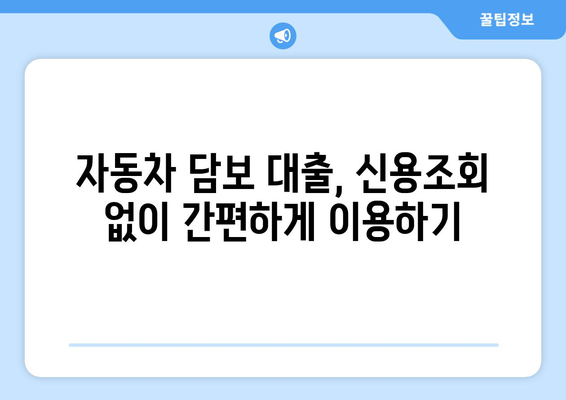 자동차 담보 대출, 신용조회 없이 바로 받는 방법 완벽 가이드 | 자동차 담보 대출, 신용조회, 입고 대출, 비대면 대출