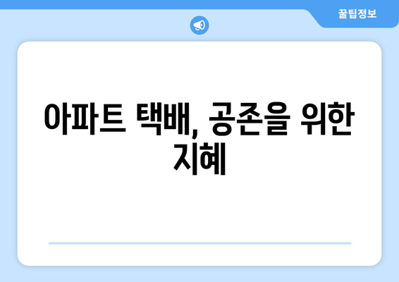 아파트 택배·배달 차단, 어떻게 해결할까요? | 택배 거부, 배달 불가, 주민 갈등, 해결 방안, 사례 분석