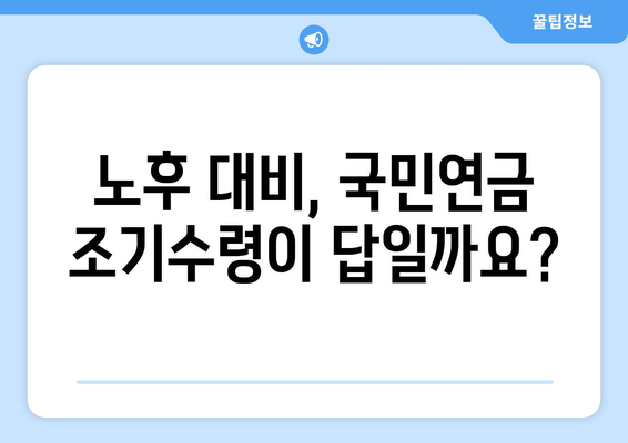 국민연금 조기수령 최저 수령액 확인하고, 미래를 위한 준비 시작하세요! | 국민연금, 조기수령, 최저수령액, 연금개시, 노후준비