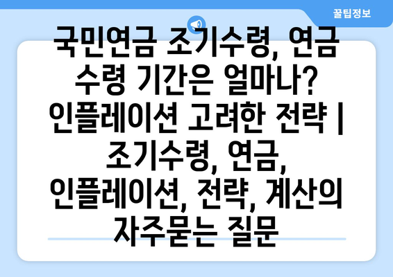 국민연금 조기수령, 연금 수령 기간은 얼마나? 인플레이션 고려한 전략 | 조기수령, 연금, 인플레이션, 전략, 계산