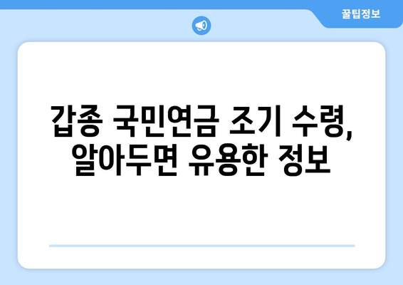 갑종 국민연금 조기수령 가능할까요? | 조건, 금액, 신청 방법 완벽 가이드