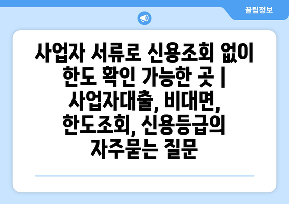 사업자 서류로 신용조회 없이 한도 확인 가능한 곳 | 사업자대출, 비대면, 한도조회, 신용등급