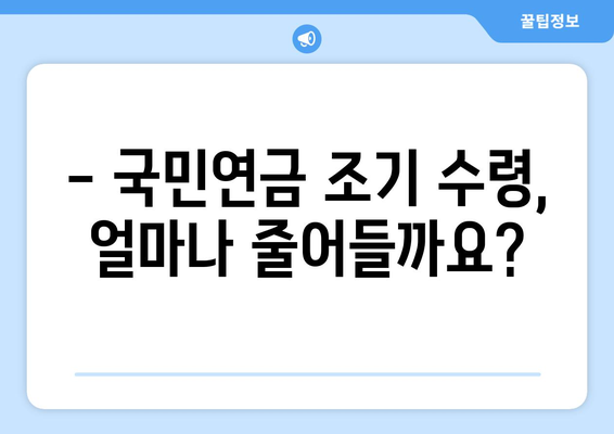 국민연금 조기수령, 얼마나 받을 수 있을까요? | 연금 수령액 계산, 조기 수령 조건, 유리한 선택