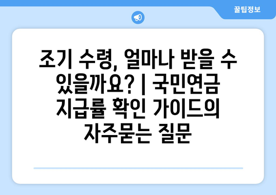 조기 수령, 얼마나 받을 수 있을까요? | 국민연금 지급률 확인 가이드