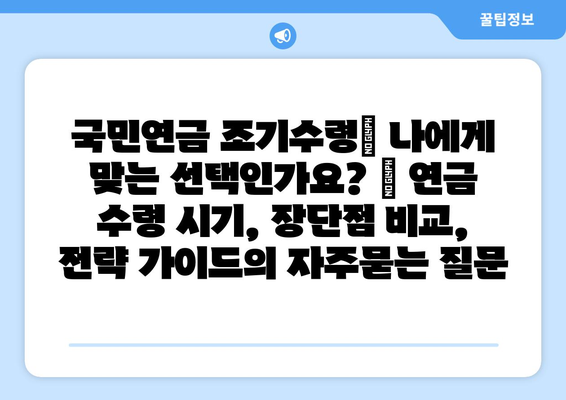 국민연금 조기수령| 나에게 맞는 선택인가요? | 연금 수령 시기, 장단점 비교, 전략 가이드