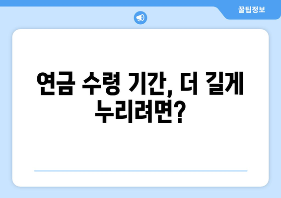 국민연금 조기수령, 연금 수령 기간 늘리는 꿀팁| 5가지 방법 공개 | 연금, 조기수령, 연금 수령 기간 늘리기, 노후 준비