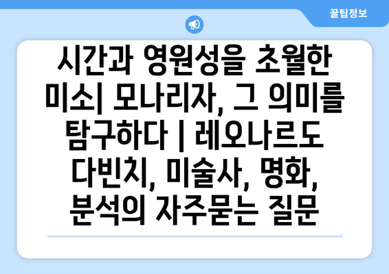 시간과 영원성을 초월한 미소| 모나리자, 그 의미를 탐구하다 | 레오나르도 다빈치, 미술사, 명화, 분석