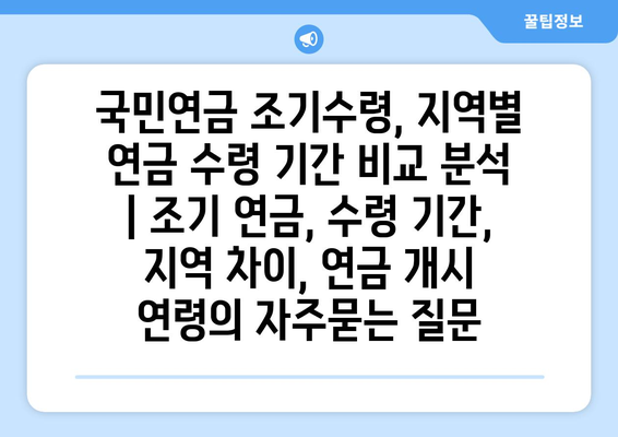 국민연금 조기수령, 지역별 연금 수령 기간 비교 분석 | 조기 연금, 수령 기간, 지역 차이, 연금 개시 연령