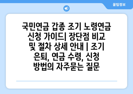 국민연금 갑종 조기 노령연금 신청 가이드| 장단점 비교 및 절차 상세 안내 | 조기 은퇴, 연금 수령, 신청 방법