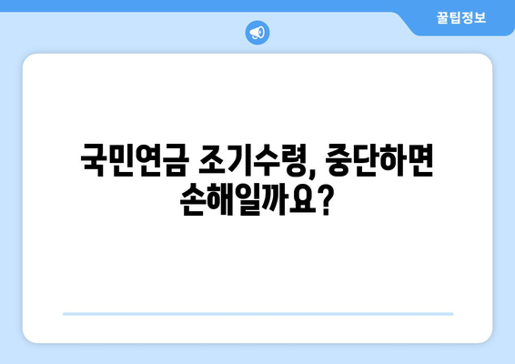 국민연금 조기수령 중단, 수령액 감소 없이 가능할까요? | 조기수령 중단, 연금 수령액, 연금 개시 연령