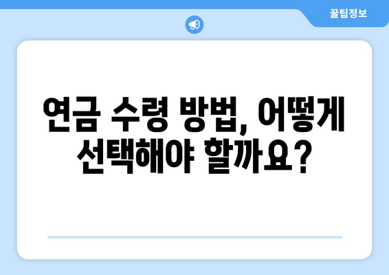 조기수령 대신? 나에게 맞는 연금 수령 방법 찾기 | 연금, 연금 수령, 연금 종류, 연금 계산, 연금 수령 방법