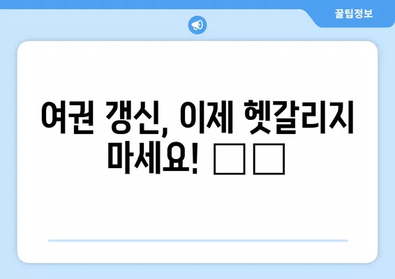 여권 갱신, 이제 헷갈리지 마세요! ⏱️  준비물부터 비용, 소요 시간까지 한눈에 정리 | 여권 갱신, 재발급, 준비물, 비용, 소요 시간, 안내