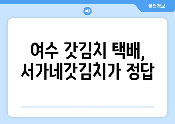 여수 갓김치 맛집 "서가네갓김치" 갓김치 택배| 싱싱함 가득한 맛, 집으로 직배송! | 여수 갓김치, 택배 주문, 서가네 갓김치, 갓김치 추천