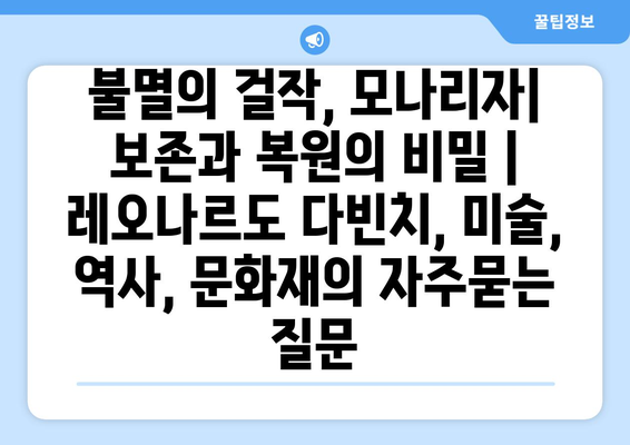 불멸의 걸작, 모나리자| 보존과 복원의 비밀 | 레오나르도 다빈치, 미술, 역사, 문화재