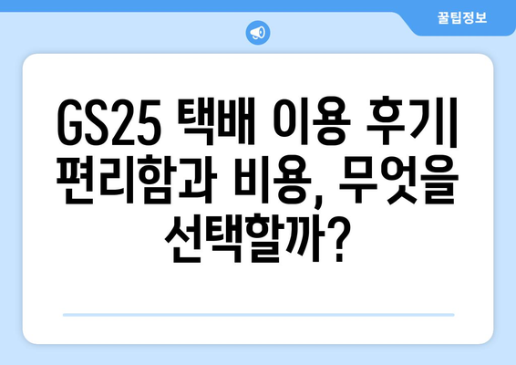 GS편의점 택배 이용 후기| 실제 이용 경험과 장단점 비교 분석 | 편의점 택배, 택배 후기, GS25 택배