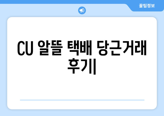 CU 알뜰 택배 당근거래 후기| 실제 사용 후기 및 장단점 비교 | 당근마켓, 중고거래, 택배, 편의점 택배