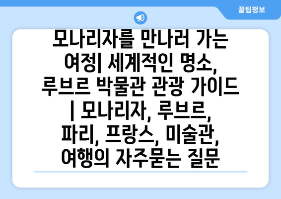 모나리자를 만나러 가는 여정| 세계적인 명소, 루브르 박물관 관광 가이드 | 모나리자, 루브르, 파리, 프랑스, 미술관, 여행